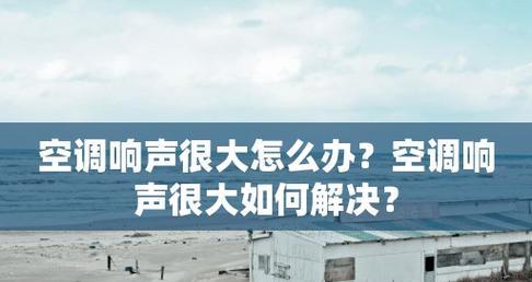 空调内机响声的原因与解决方法（空调异响故障分析及修复指南）  第1张